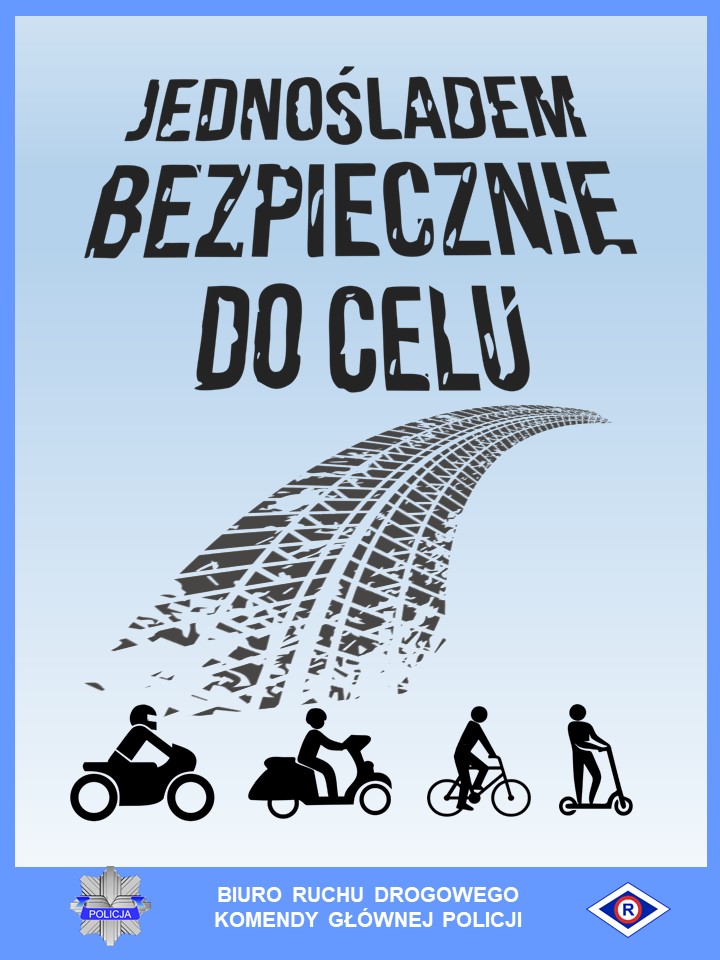 Grafika akcji informacyjno-edukacyjnej "Jednośladem bezpiecznie do celu". Niebieskie, cieniowane tło. Od góry: napis "Jednośladem bezpiecznie do celu", poniżej ślad opony pojazdu, następnie czarne symbole graficzne w poziomie od lewej: motocyklisty, motorowerzysty, rowerzysty, użytkownika hulajnogi. Poniżej niebieski pas poziomy z gwiazdą policyjną, napisem "Biuro Ruchu Drogowego Komendy Głównej Policji", symbolem ruchu drogowego - rombem z wpisaną literą R.