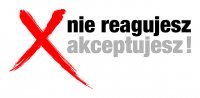 N zadjęciu logo kampanii &quot;Nie reagujesz- akceptujesz&quot;.