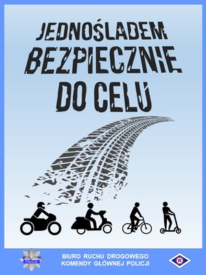 Grafika akcji informacyjno-edukacyjnej &quot;Jednośladem bezpiecznie do celu&quot;. Niebieskie, cieniowane tło. Od góry: napis &quot;Jednośladem bezpiecznie do celu&quot;, poniżej ślad opony pojazdu, następnie czarne symbole graficzne w poziomie od lewej: motocyklisty, motorowerzysty, rowerzysty, użytkownika hulajnogi. Poniżej niebieski pas poziomy z gwiazdą policyjną, napisem &quot;Biuro Ruchu Drogowego Komendy Głównej Policji&quot;, symbolem ruchu drogowego - rombem z wpisaną literą R.